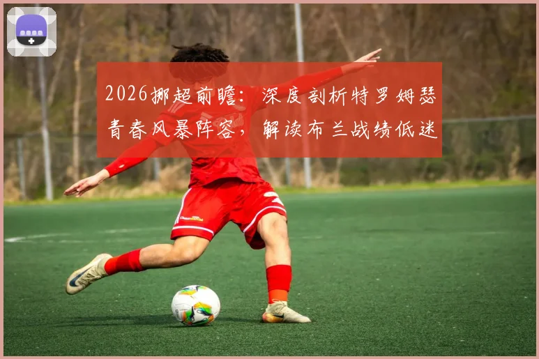 2026挪超前瞻：深度剖析特罗姆瑟青春风暴阵容，解读布兰战绩低迷与主帅危机