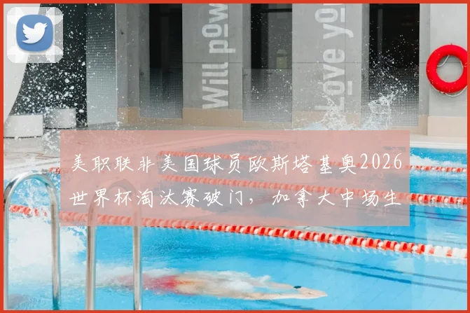 美职联非美国球员欧斯塔基奥2026世界杯淘汰赛破门，加拿大中场生涯回顾与纪录解析