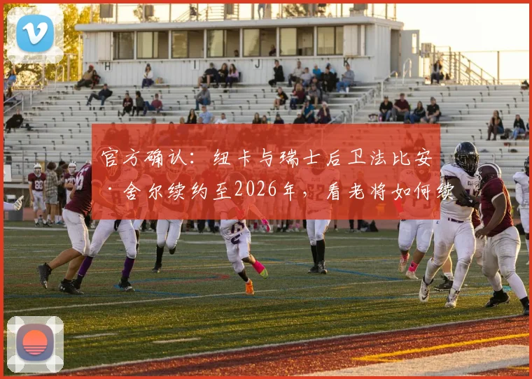 官方确认:纽卡与瑞士后卫法比安·舍尔续约至2026年,看老将如何续写圣詹姆斯公园篇章